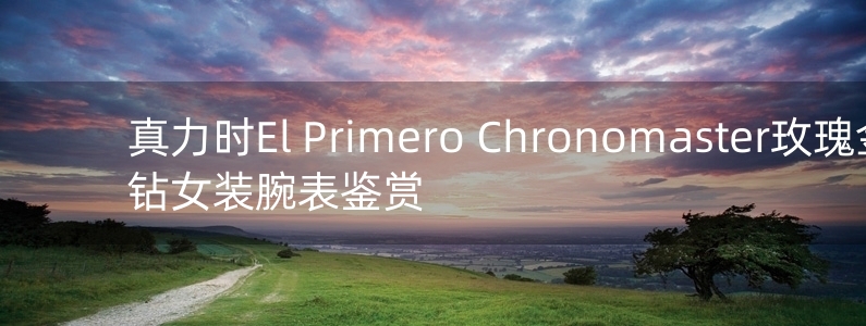 真力时El Primero Chronomaster玫瑰金镶钻女装腕表鉴赏